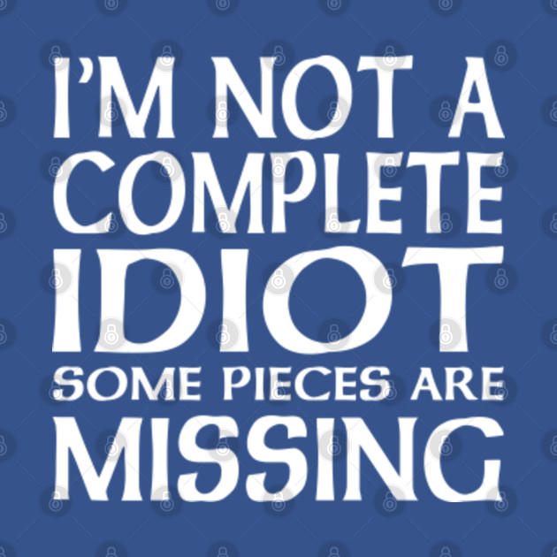 Discover I'm not a complete idiot some parts are missing - Idiot - T-Shirt