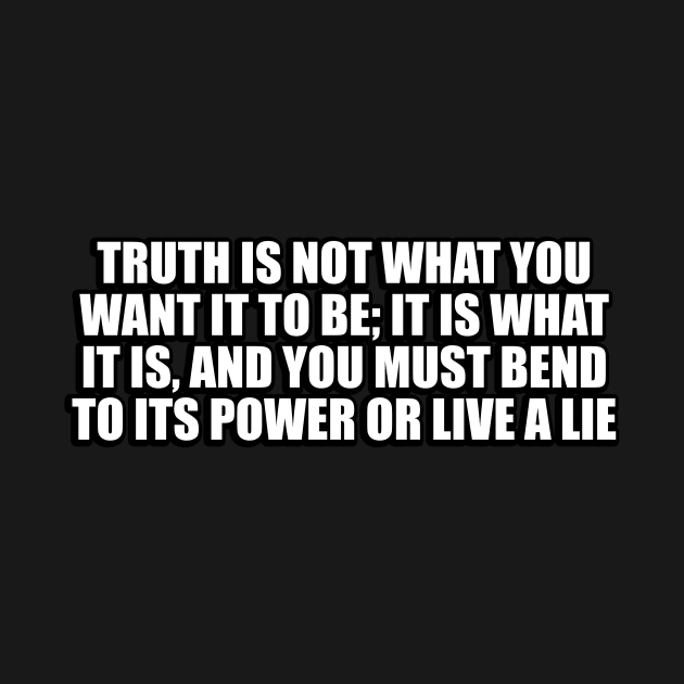 Truth is not what you want it to be by CRE4T1V1TY