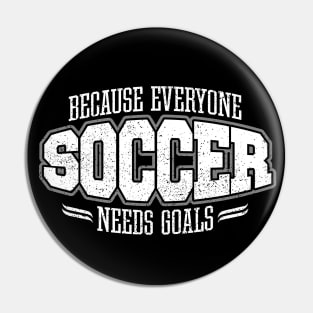 Soccer: Because Everyone Needs Goals Pin