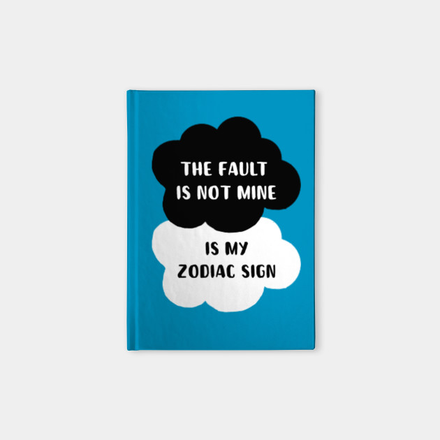 The fault is not mine is my zodiac sign