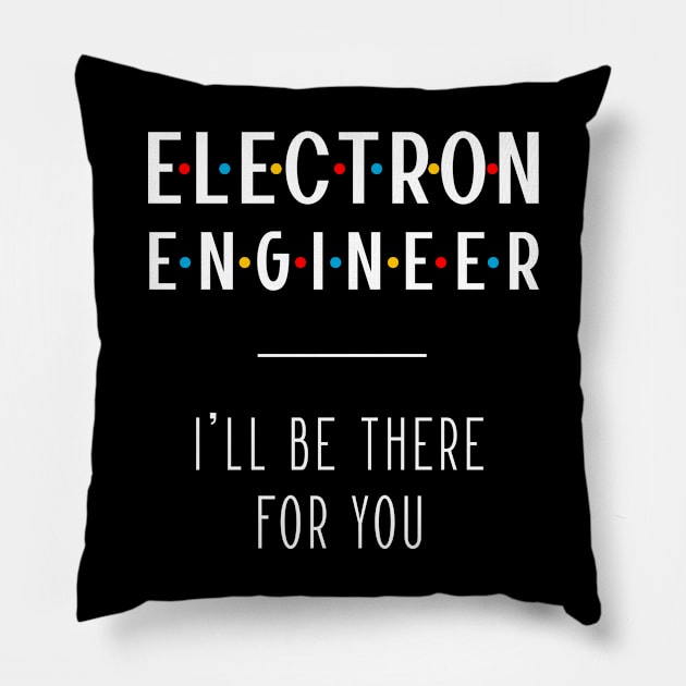 Electron Engineer I'll Be There For You - Gift Funny Jobs Pillow by Diogo Calheiros