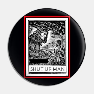 SHUT UP MAN Pin