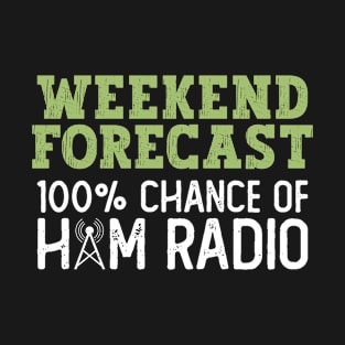 Weekend Forecast 100% Chance Of Ham Radio - Ham Radio Radio T-Shirt