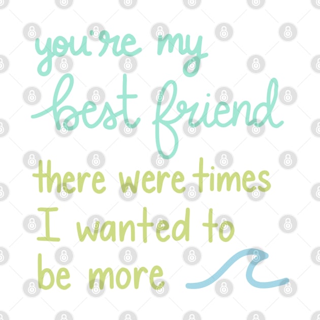 You're My Best Friend There Were Times I Wanted to be More by Sofia Kaitlyn Company