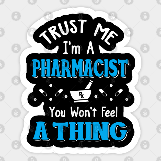 Trust Me I'm A Pharmacist You Won't Feel A Thing Pharmacy - Pharmacist - Sticker | TeePublic Trust Me I'm A Pharmacist You Won't Feel A Thing Pharmacy - Pharmacist - Sticker | TeePublic