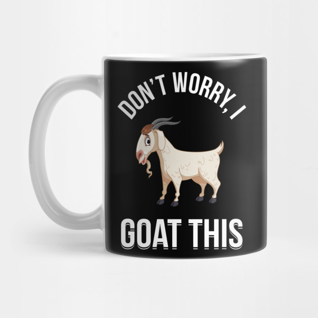 Don't Worry I Goat This Funny Goats Animal Lovers Animals Gift - Goat - Mug | TeePublic