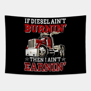 If Diesel Ain_t Burnin_ Then Ain_t Earnin_ Trucker Tapestry