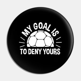 My Goal Is To Deny Yours Handball Pin