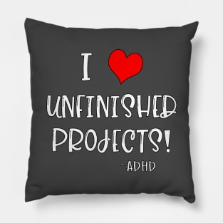 I Love Unfinished Projects! - ADHD Pillow