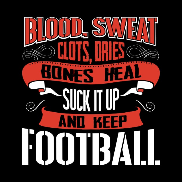 Blood clots sweat dries bones heal suck up and keep football tshirt by Anfrato
