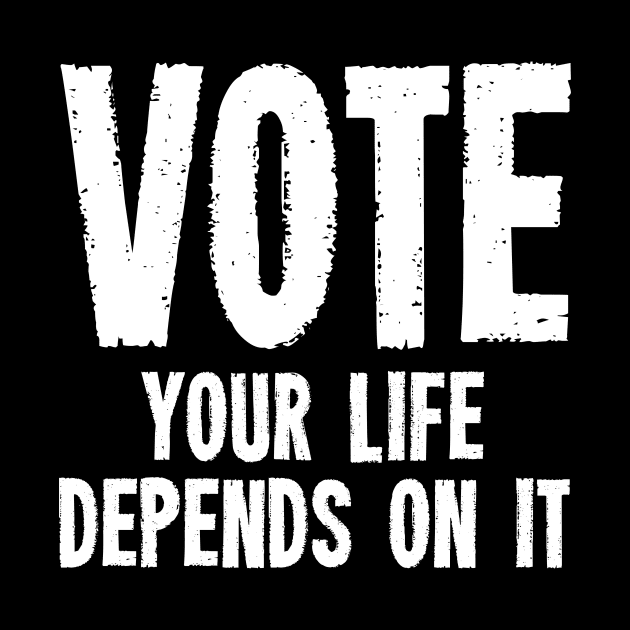 Vote Your Life Depends On It - Grunge Version by zeeshirtsandprints