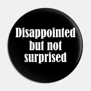 disappointed but not surprised - white text Pin