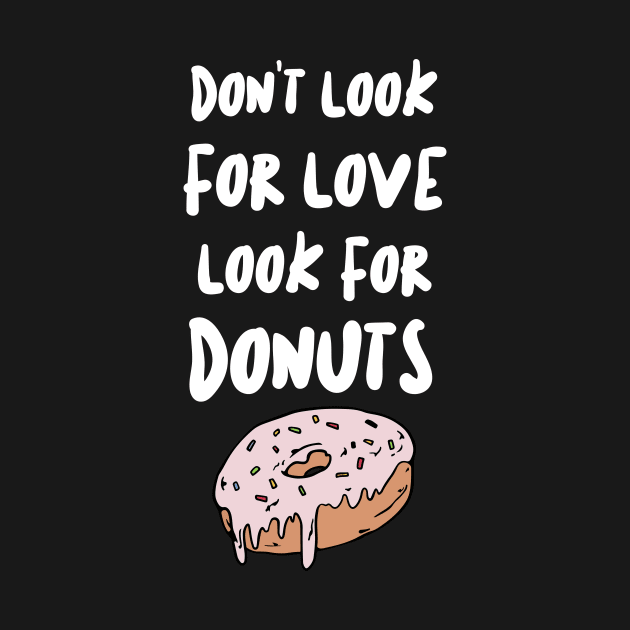 Don't Look For Love Look For Donuts by KindToEarth