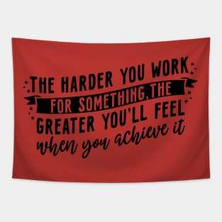 The harder you work for something, the greater you'll feel when you achieve it Tapestry