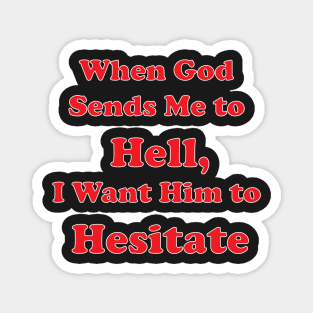 When God Sends Me to Hell, I Want Him to Hesitate Magnet