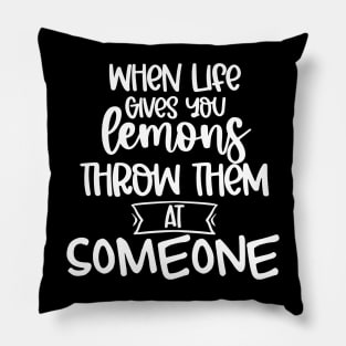 When Life Gives You Lemons Throw Them At Someone. Funny Life Update Quote Pillow