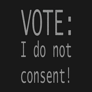 Vote: I do not consent! T-Shirt