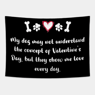 My dog may not understand the concept of Valentine's Day, but they show me love every day. Tapestry