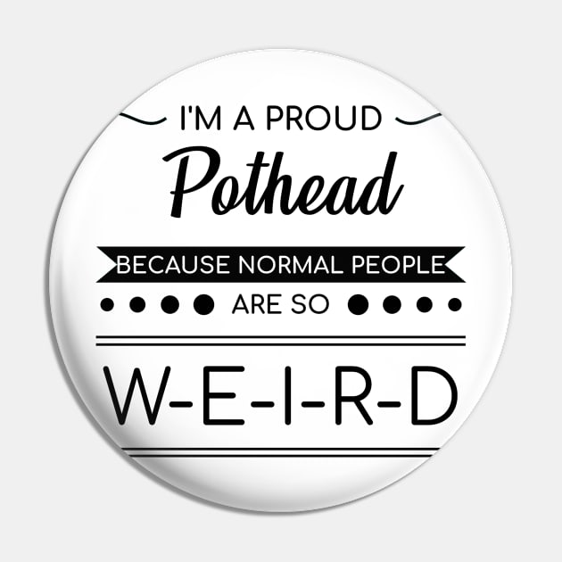 Pothead Becuase Normal People Are so Weird Gift Pin by bigD