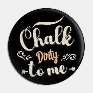 Chalk Dirty To me Pin