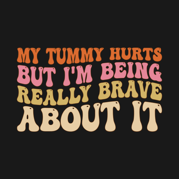 My Tummy Hurts But I'm Being Really Brave About It Groovy by Merchby Khaled