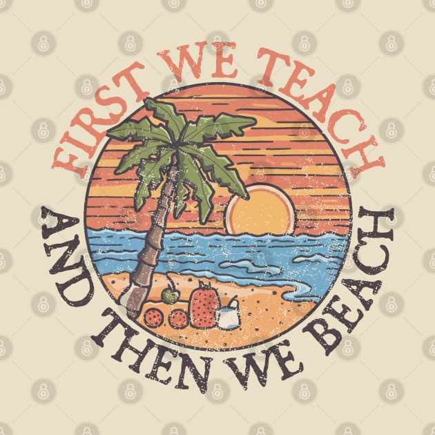 First Teach Then Beach by lisiousmarcels