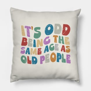 It's Odd Being Same Age As Old People Pillow