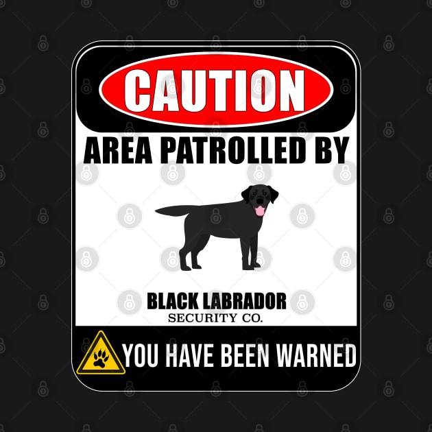 Caution Area Patrolled By Black Labrador Security  - Gift For Black Labrador Owner Labrador Lover by HarrietsDogGifts