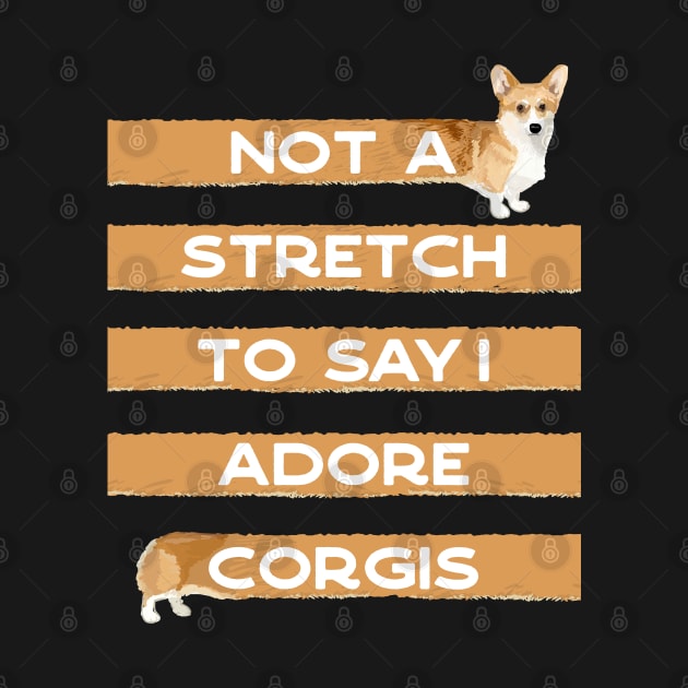 Corgi Lover, Not a Stretch to Say I Adore Corgis by YourGoods