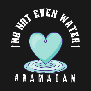 No Not even Water ramadan T-Shirt