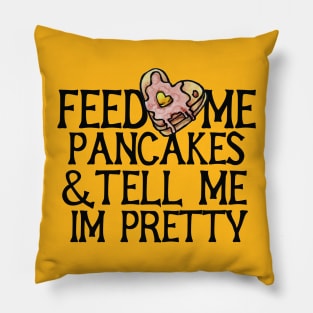 Feed me pancakes and tell me I'm pretty Pillow