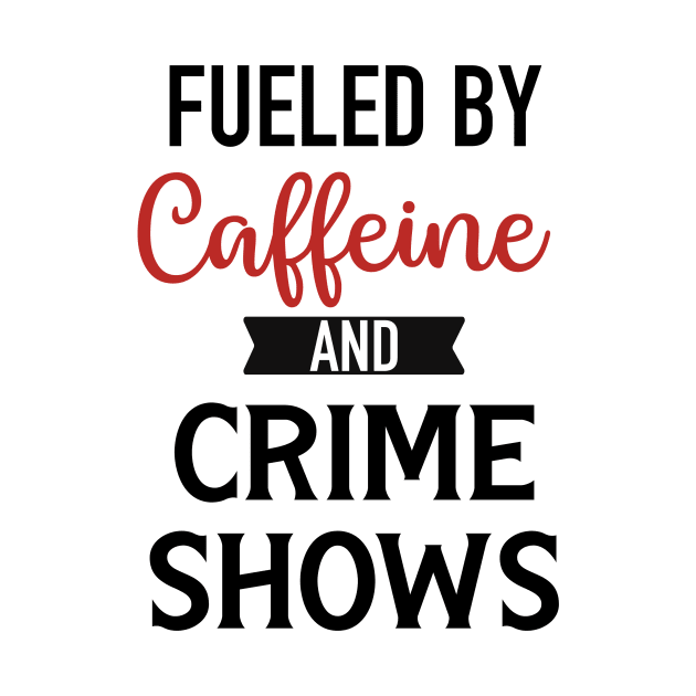 Fueled By Caffeine and Crime Shows by CB Creative Images