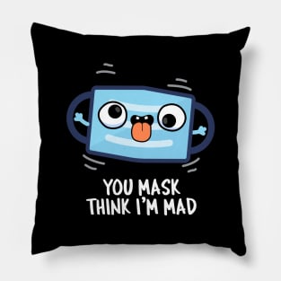 You Mask Think I'm Mad Funny Mask Pun Pillow