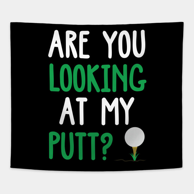 Funny Are You Looking At My Putt Golf Design