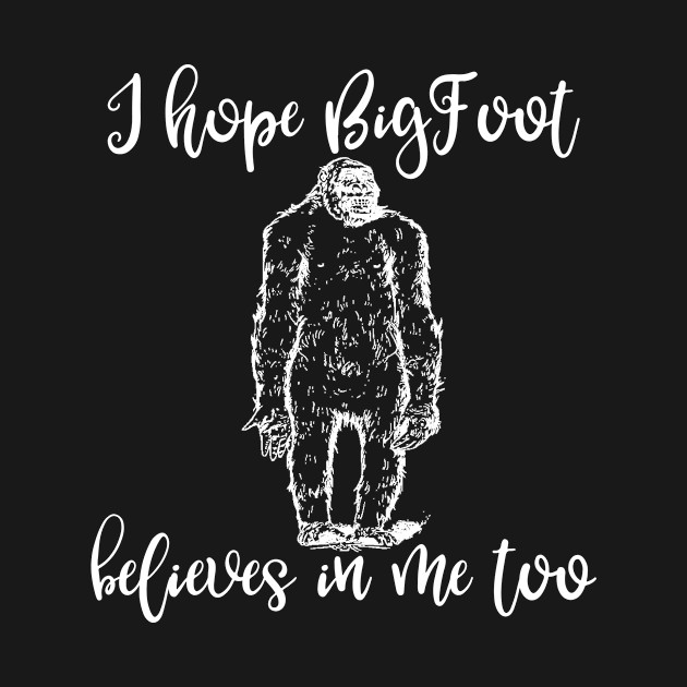 I Hope Big Foot Believes in Me Too by SarahBean