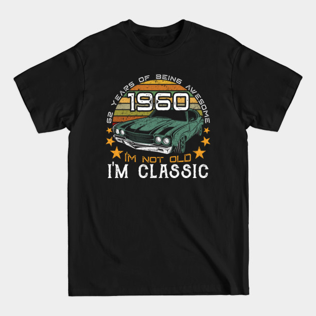 Discover Born in 1960 - 62 years of being awesome - I'm not old, I'm classic - classic car graphic 2022 birthday - Vintage 1960 Birthday - T-Shirt