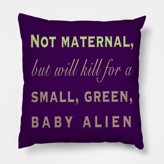 Not maternal, but will kill for a small, green, baby alien Pillow by Earl Grey