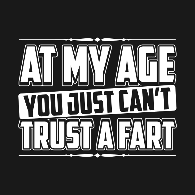 At My Age You Just Can't Trust A Fart by teevisionshop