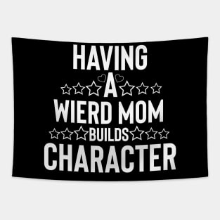 Funny mom having a wierd mom builds character Tapestry