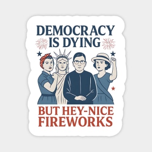 Democracy+Is Dying + But + Hey+ Nice +Fireworks +Funny + 4th of July Magnet