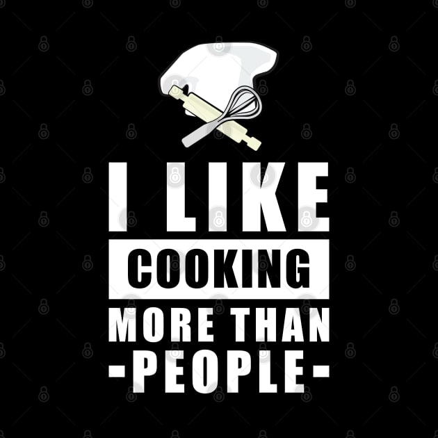 I Like Cooking More Than People - Funny Quote by DesignWood Atelier