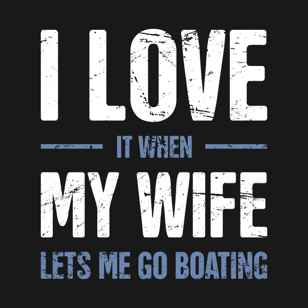 I Love It When My Wife Lets Me Go Boating by MeatMan