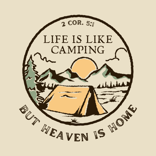 Life Is Like Camping But Heaven Is Home - Bible Verse, Faith Based, Christian Quote by Heavenly Heritage