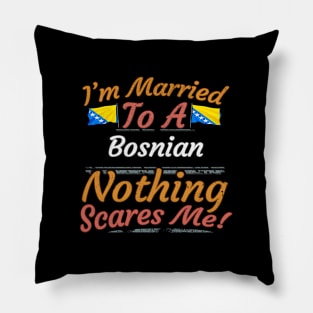 I'm Married To A Bosnian Nothing Scares Me - Gift for Bosnian Herzegovinian From Bosnia And Herzegovina Europe,Southern Europe, Pillow