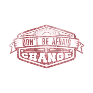 Don't Be Afraid Of Change T-Shirt
