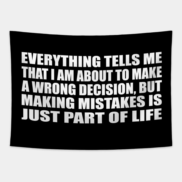 Everything tells me that I am about to make a wrong decision, but making mistakes is just part of life Tapestry by CRE4T1V1TY