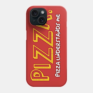 Pizza. Pizza understands me. Phone Case