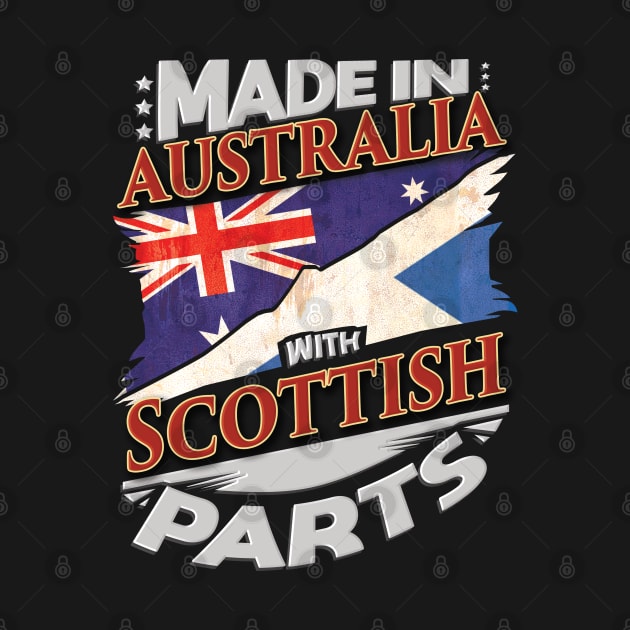 Made In Australia With Scottish Parts - Gift for Scottish From Scotland by Country Flags