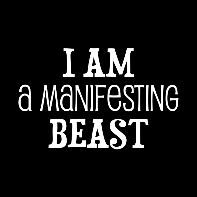 I am a manifesting beast - manifesting design by Manifesting123