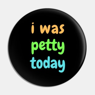 I was petty today Pin